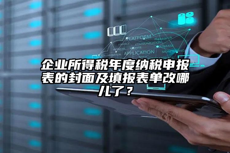 企業所得稅年度納稅申報表的封面及填報表單改哪兒了？