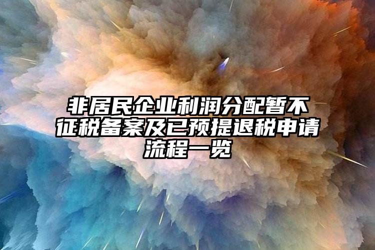 非居民企業利潤分配暫不征稅備案及已預提退稅申請流程一覽