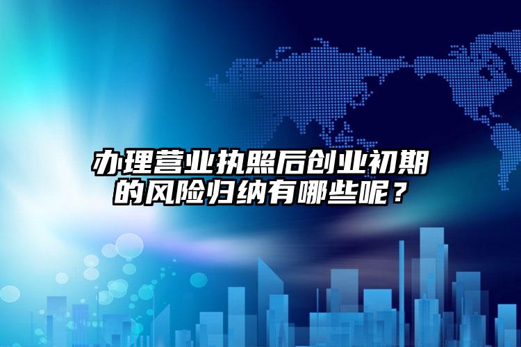 辦理營業執照后創業初期的風險歸納有哪些呢？