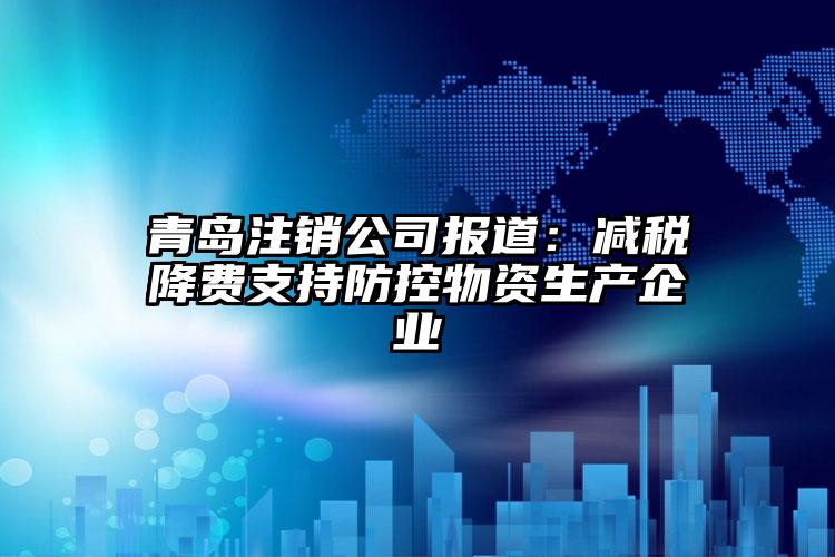 青島注銷公司報道：減稅降費支持防控物資生產企業