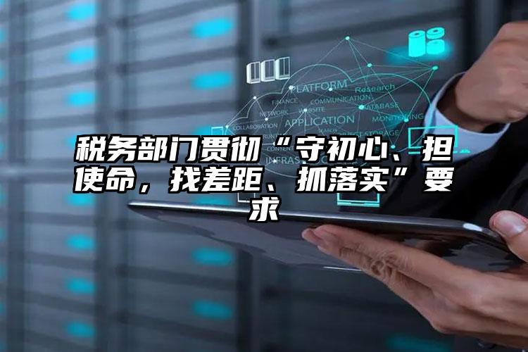 稅務部門貫徹“守初心、擔使命，找差距、抓落實”要求